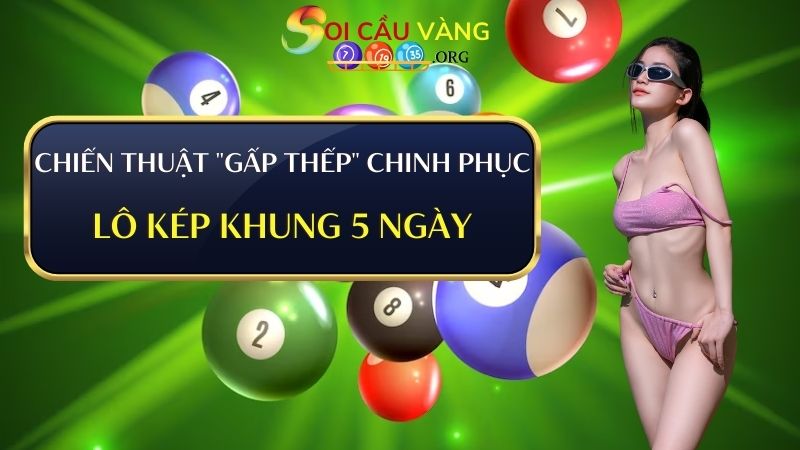 Chiến thuật "gấp thếp" chinh phục lô kép khung 5 ngày