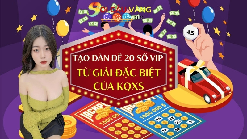 Tạo dàn đề 20 số vip từ giải đặc biệt của KQXS