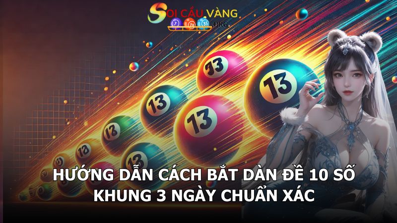 Cách bắt dàn đề 10 số nuôi khung 3 ngày bất bại từ Soi Cầu Hôm Nay